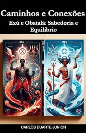 Exú e Obatalá: Sabedoria e Equilíbrio (Candomblé Desmistificado) - Carlos Duarte Junior Exú e Obatalá: Sabedoria e Equilíbrio (Candomblé Desmistificado) - Carlos Duarte Junior