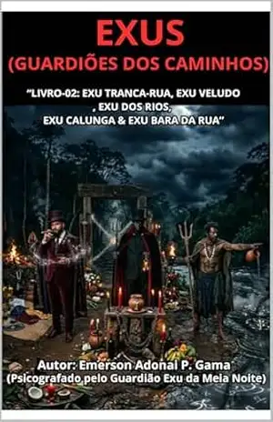 EXUS (GUARDIÕES DOS CAMINHOS): “LIVRO–02: EXU TRANCA–RUA, EXU VELUDO, EXU DOS RIOS, EXU CALUNGA & EXU BARA DA RUA” (COLEÇÃO EXUS Livro 2) – Emerson Adonai Gama