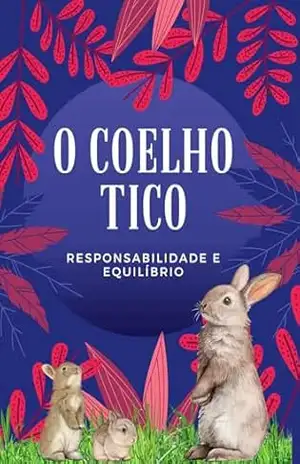 Capa do livro Fábula infantil – O coelhinho Tico (Responsabilidade e Equilíbrio): Livro infantil para trabalhar valores humanos (Coleção – Fábulas com moral (Para trabalhar valores humanos)) - Mariza Sampaio