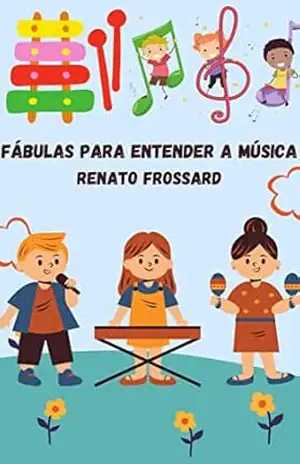 FÁBULAS PARA ENTENDER A MÚSICA – RENATO FROSSARD FÁBULAS PARA ENTENDER A MÚSICA – RENATO FROSSARD
