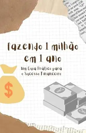Faça 1 Milhão em 1 Ano: Um Guia Prático para o Sucesso Financeiro – pedro henrique  coelho borges