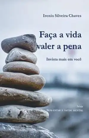Capa do livro Faça a vida valer a pena: Invista mais em você (Bem–estar e saúde mental) - Irenio Silveira Chaves