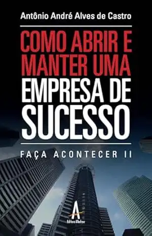 Faça Acontecer II; Como abrir e manter uma empresa de sucesso – Antônio André Alves de Castro Faça Acontecer II; Como abrir e manter uma empresa de sucesso – Antônio André Alves de Castro