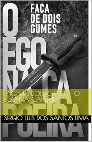 Faca de Dois Gumes – O Ego na Capoeira – SERGIO LUIS  DOS SANTOS LIMA