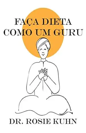 Faça Dieta Como Um Guru – Dra. Rosie Kuhn