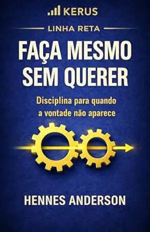 FAÇA MESMO SEM QUERER: Disciplina para quando a vontade não aparece (LINHA RETA) – Hennes  Anderson