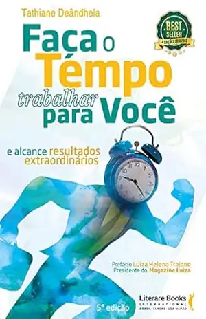 Faça o tempo trabalhar para você: e alcance resultados extraordinários – Tathiane Deândhela