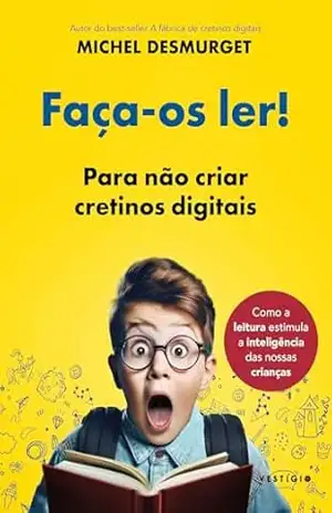 Faça–os ler!: Para não criar cretinos digitais (do mesmo autor de A fábrica de cretinos digitais) – Michel Desmurget