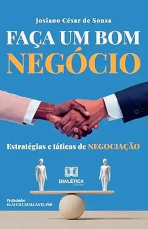 Faça um bom negócio: Estratégias e táticas de negociação – Josiano César de Sousa