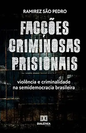 Facções criminosas prisionais, violência e criminalidade na semidemocracia brasileira - Ramirez São Pedro Facções criminosas prisionais, violência e criminalidade na semidemocracia brasileira - Ramirez São Pedro
