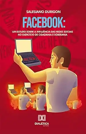 Facebook: um estudo sobre a influência das redes sociais no exercício de cidadania e soberania – Salesiano Durigon Facebook: um estudo sobre a influência das redes sociais no exercício de cidadania e soberania – Salesiano Durigon