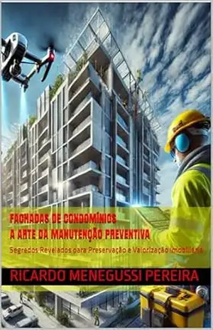 Fachadas de Condomínios: A Arte da Manutenção Preventiva: Segredos Revelados para Preservação e Valorização Imobiliária – Ricardo Menegussi Pereira
