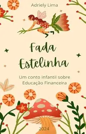 Fada Estelinha: Um conto infantil sobre educação financeira – Adriely Lima Fada Estelinha: Um conto infantil sobre educação financeira – Adriely Lima