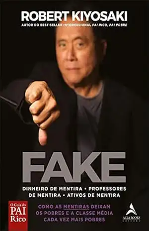 Fake: Dinheiro de mentira, professores de mentira, ativos de mentira: Como as mentiras deixam os pobres e a classe média cada vez mais pobres – Robert Kiyosaki