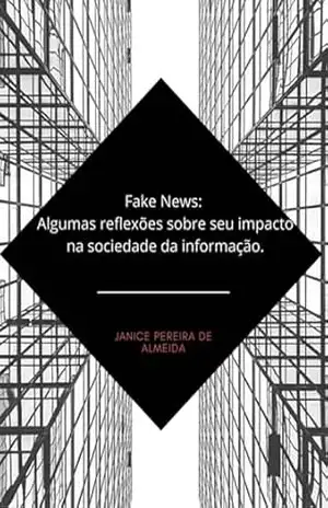 Fake News: Algumas Reflexões Sobre Seu Impacto Na Sociedade Da Informação. – Janice Pereira De Almeida