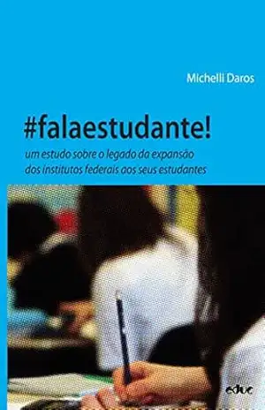 #falaestudante!: um estudo sobre o legado da expansão dos institutos federais aos seus estudantes – Michelli Aparecida Daros #falaestudante!: um estudo sobre o legado da expansão dos institutos federais aos seus estudantes – Michelli Aparecida Daros