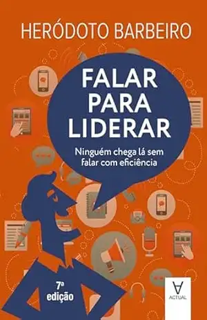 Falar para Liderar: Ninguém chega lá sem falar com eficiência – Heródoto Barbeiro