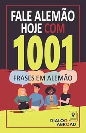 Fale alemão hoje com 1001 frases em alemão: Livro de prática rápida de alemão para iniciantes, do zero à conversação – Dialog Abroad Books Fale alemão hoje com 1001 frases em alemão: Livro de prática rápida de alemão para iniciantes, do zero à conversação – Dialog Abroad Books
