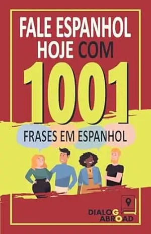 Fale espanhol hoje com 1001 frases em espanhol: Livro de prática rápida de espanhol para iniciantes, do zero à conversação – Dialog Abroad Books Fale espanhol hoje com 1001 frases em espanhol: Livro de prática rápida de espanhol para iniciantes, do zero à conversação – Dialog Abroad Books
