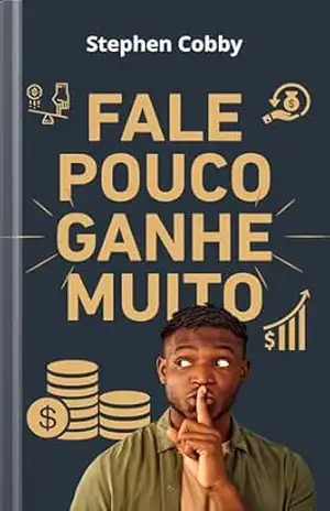 Fale Pouco Ganhe Muito: O Poder do Silêncio na Vida Financeira, Pessoal e Profissional (Finanças Pessoais) – Stephen Cobby