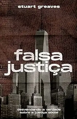 Falsa Justiça: Desvendando a Verdade Sobre a Justiça Social – Stuart Greaves