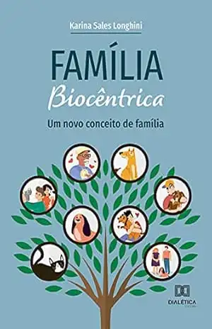 Família Biocêntrica: um novo conceito de família – Karina Sales Longhini