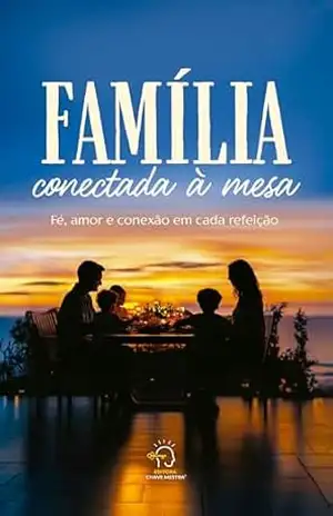 Família conectada à mesa: fé, amor e conexão em cada refeição – Antônia de Miranda