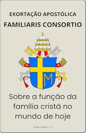 Capa do livro FAMILIARIS CONSORTIO – SOBRE A FUNÇÃO DA FAMÍLIA CRISTÃ NO MUNDO DE HOJE (Cartas dos Papas) - JOÃO PAULO II