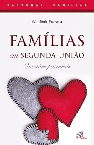Famílias em segunda união: Questões pastorais (Pastoral familiar) – Wladimir Porreca Famílias em segunda união: Questões pastorais (Pastoral familiar) – Wladimir Porreca