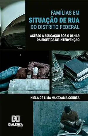 Famílias em situação de rua do Distrito Federal: acesso à educação sob o olhar da bioética de intervenção – Kirla de Lima Nakayama Correa Famílias em situação de rua do Distrito Federal: acesso à educação sob o olhar da bioética de intervenção – Kirla de Lima Nakayama Correa