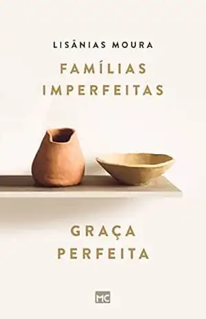 Famílias imperfeitas, graça perfeita – Lisânias Moura
