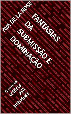 Baixar Fantasias da submissão e dominação: 5 contos eróticos AVA individuais (Série de Contos Eróticos AVA – O despertar adormecido do prazer Livro 1) pdf, epub, mobi, eBook