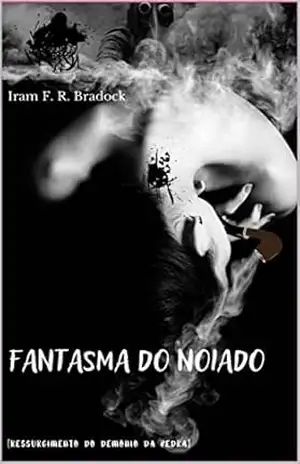 FANTASMA DO NOIADO: (O Ressurgimento e o Declínio do Demônio da Pedra) (POESIA PERDIDA Livro 1) – Iram F. R. “Bradock”