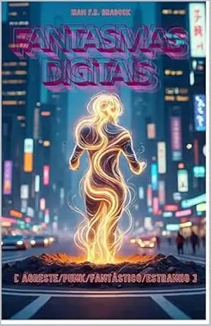 FANTASMAS DIGITAIS: [Agreste/Punk/Fantástico/Estranho] (/Agreste/Punk/Fantástico/Estranho/) – Iram  F. R. “Bradock”