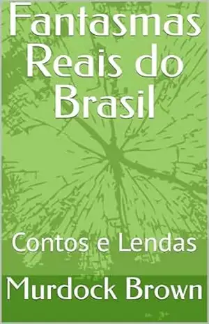 Fantasmas Reais do Brasil: Contos e Lendas – Murdock Brown