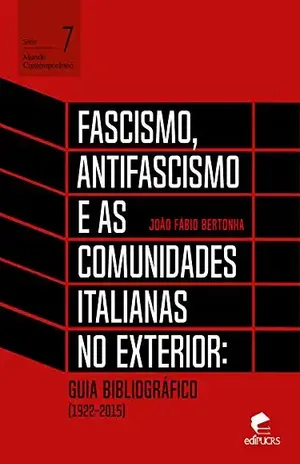 Fascismo, antifascismo e as comunidades italianas no exterior:Guia bibliográfico (1922–2015) (Mundo Contemporâneo) – João Fábio Bertonha