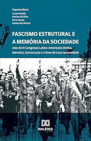 Capa do livro Fascismo Estrutural e a Memória da Sociedade: Atas do III Congresso Internacional Direito, Memória, Democracia e Crimes de Lesa Humanidade - Lucas de Alvarenga Gontijo