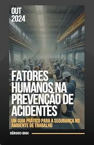 Fatores Humanos na Prevenção de Acidentes: Um Guia Prático para a Segurança no Ambiente de Trabalho - SERGIO BIGI DOS SANTOS Fatores Humanos na Prevenção de Acidentes: Um Guia Prático para a Segurança no Ambiente de Trabalho - SERGIO BIGI DOS SANTOS