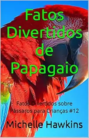 Fatos Divertidos de Papagaio: Fatos Divertidos sobre Pássaros para Crianças #12 – Michelle Hawkins
