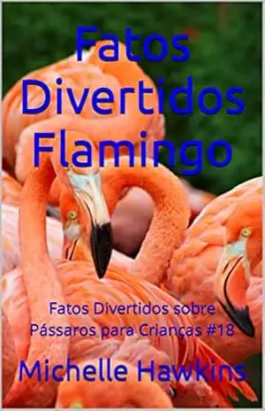 Fatos Divertidos Flamingo: Fatos Divertidos sobre Pássaros para Crianças #18 – Michelle Hawkins Fatos Divertidos Flamingo: Fatos Divertidos sobre Pássaros para Crianças #18 – Michelle Hawkins