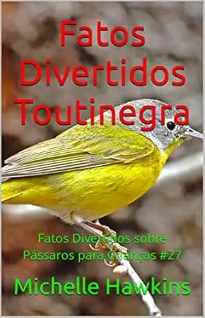 Fatos Divertidos Toutinegra: Fatos Divertidos sobre Pássaros para Crianças #27 – Michelle Hawkins