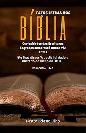 Fatos Estranhos da Bíblia: Descubra as Curiosidades escondidas nas Páginas das Escrituras Sagradas - Eclesio Filho Fatos Estranhos da Bíblia: Descubra as Curiosidades escondidas nas Páginas das Escrituras Sagradas - Eclesio Filho