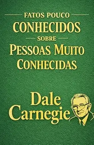 Fatos Pouco Conhecidos sobre Pessoas Muito Conhecidas: Edição Completa com Biografia de Dale Carnegie, Estudo Crítico e Curiosidades sobre Einstein, Napoleão, … Influência e Autoconfiança Livro 5) – Dale Carnegie