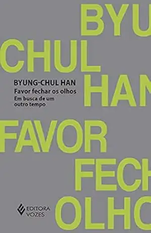 Favor fechar os olhos: Em busca de um outro tempo – Byung-Chul Han