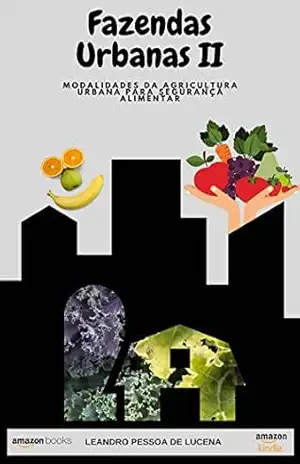Fazendas Urbanas II: Modalidades da Agricultura Urbana para Segurança Alimentar (1 Livro 2) – Leandro Pessoa de Lucena