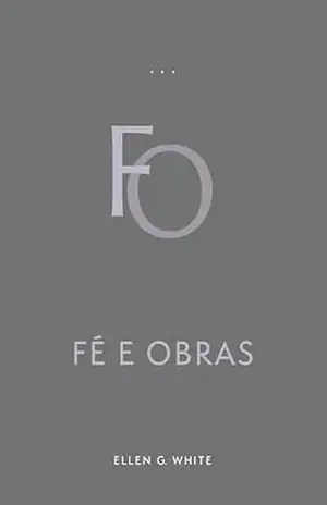 Fé e Obras (Edição Atualizada) – Ellen G. White
