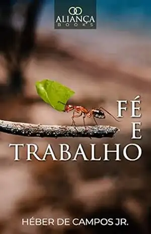 Fé e Trabalho (Transcrições da Aliança) – Héber de Campos Jr.