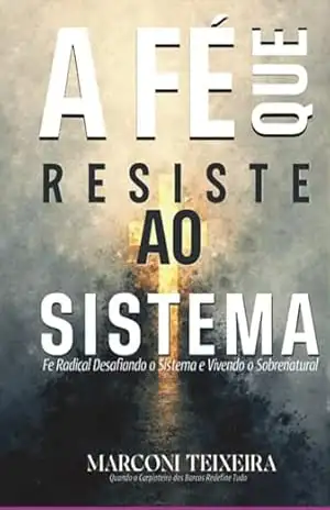 Capa do livro Fé Que Resiste O Sistema E Vivendo O Sobrenatural - Jose Marconi Teixeira