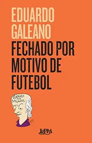 Fechado por motivo de futebol - Eduardo Galeano Fechado por motivo de futebol - Eduardo Galeano