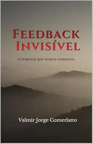 FEEDBACK INVISÍVEL: A resposta que não tem origem – VALMIR JORGE COMERLATTO